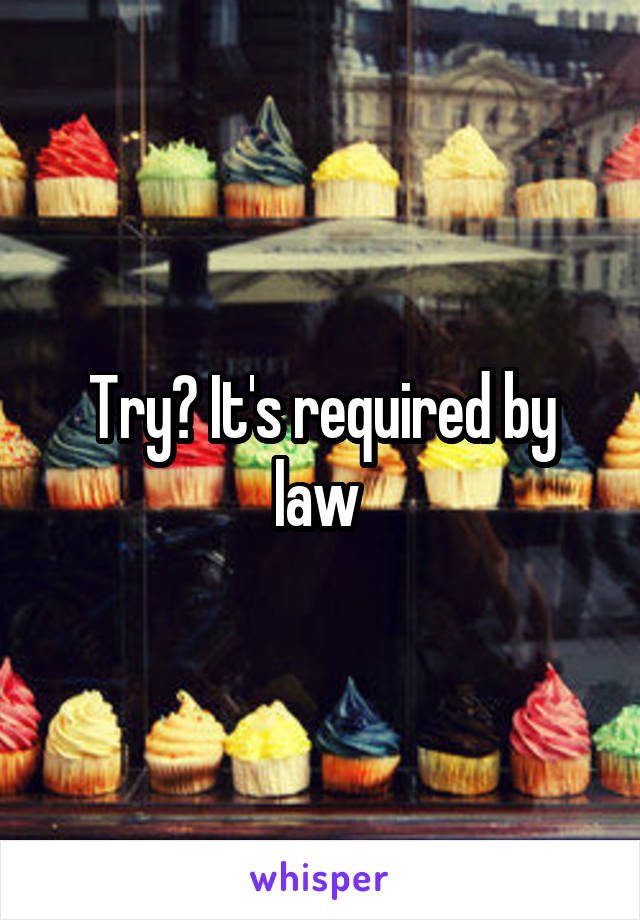 Try? It's required by law 