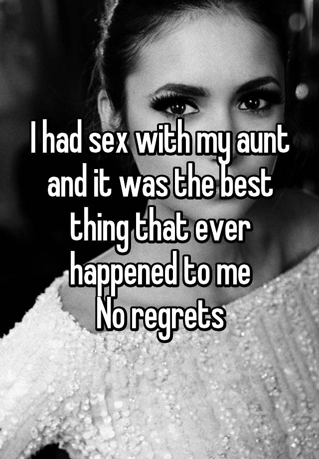 I Had Sex With My Aunt And It Was The Best Thing That Ever Happened To Me No Regrets