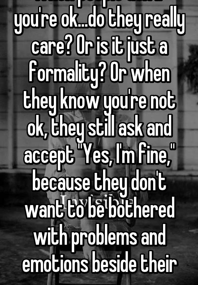 when-people-ask-if-you-re-ok-do-they-really-care-or-is-it-just-a