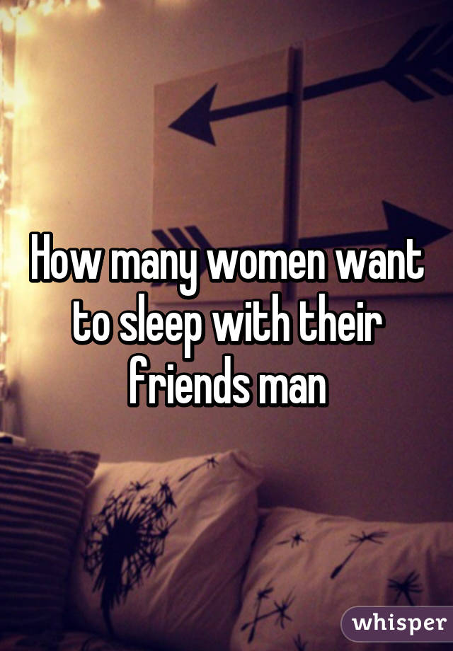 How many women want to sleep with their friends man