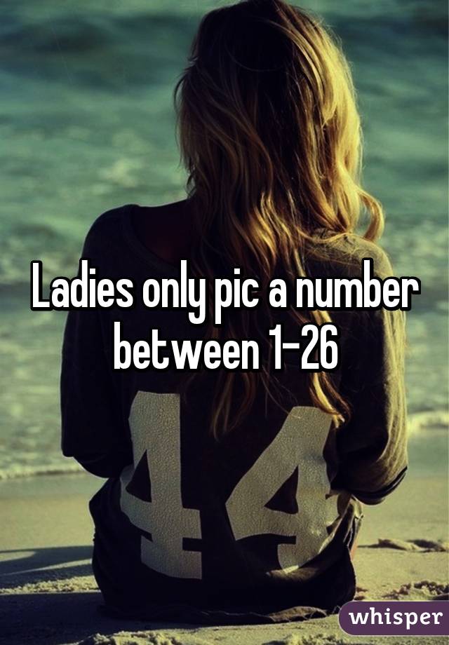 Ladies only pic a number between 1-26