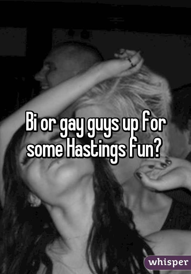 Bi or gay guys up for some Hastings fun? 