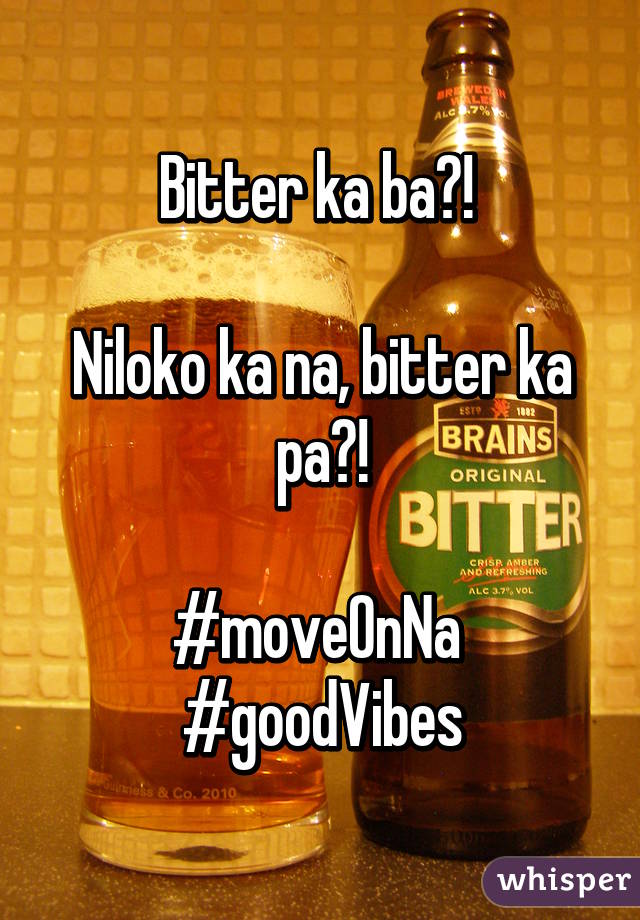 Bitter ka ba?! 

Niloko ka na, bitter ka pa?!

#moveOnNa 
#goodVibes