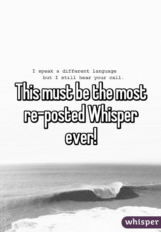 This must be the most re-posted Whisper ever!