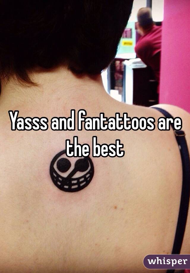 Yasss and fantattoos are the best