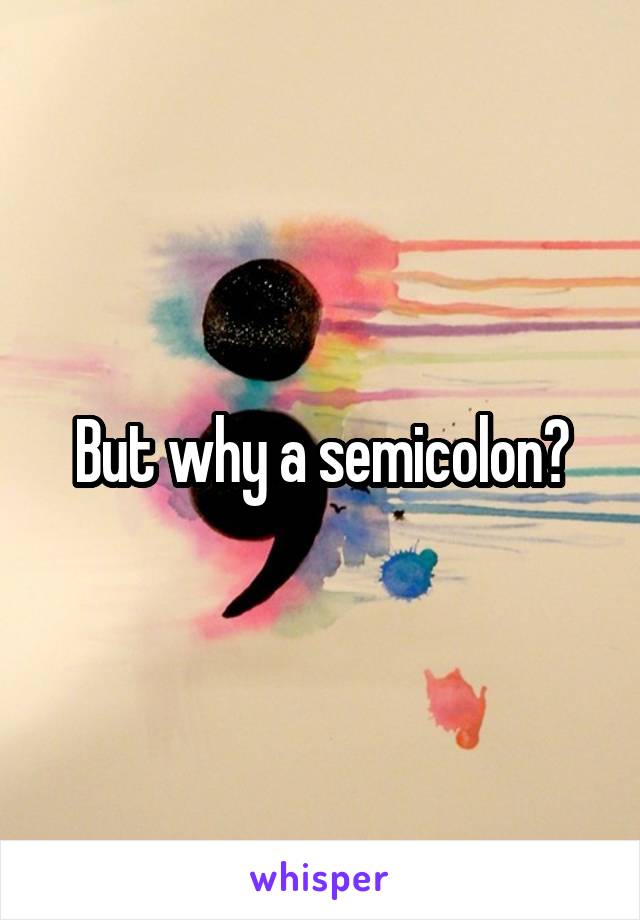 But why a semicolon?