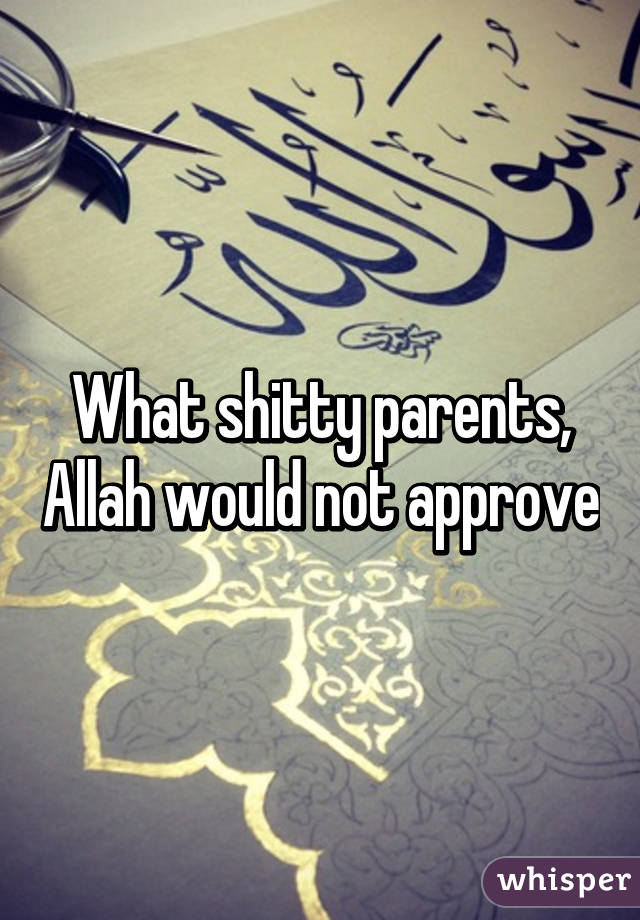 What shitty parents, Allah would not approve