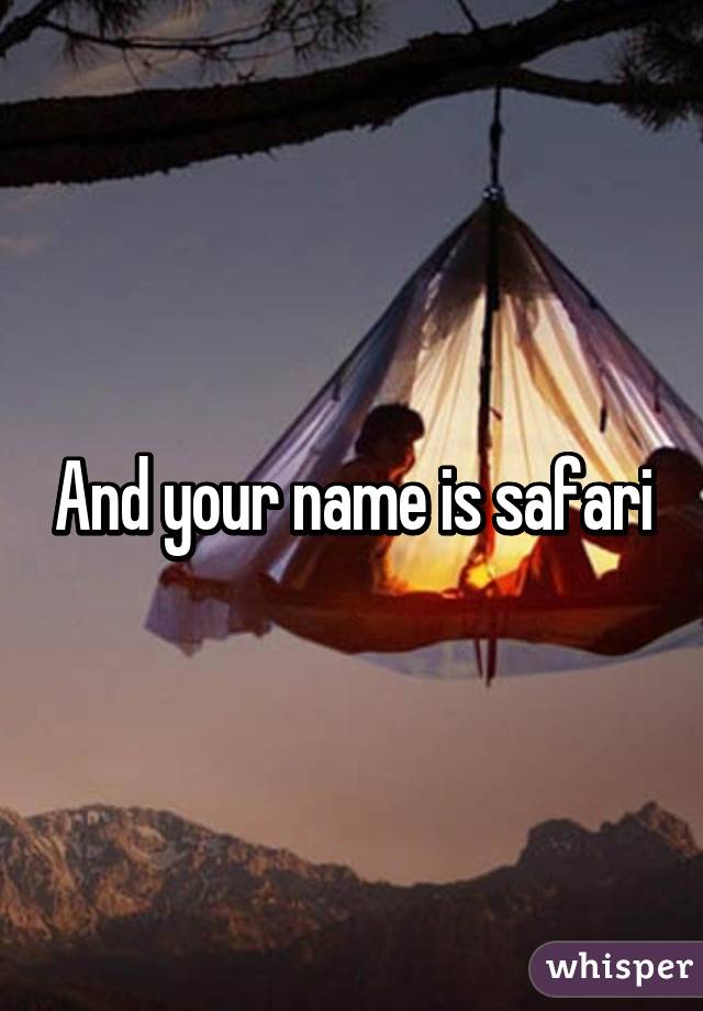 And your name is safari