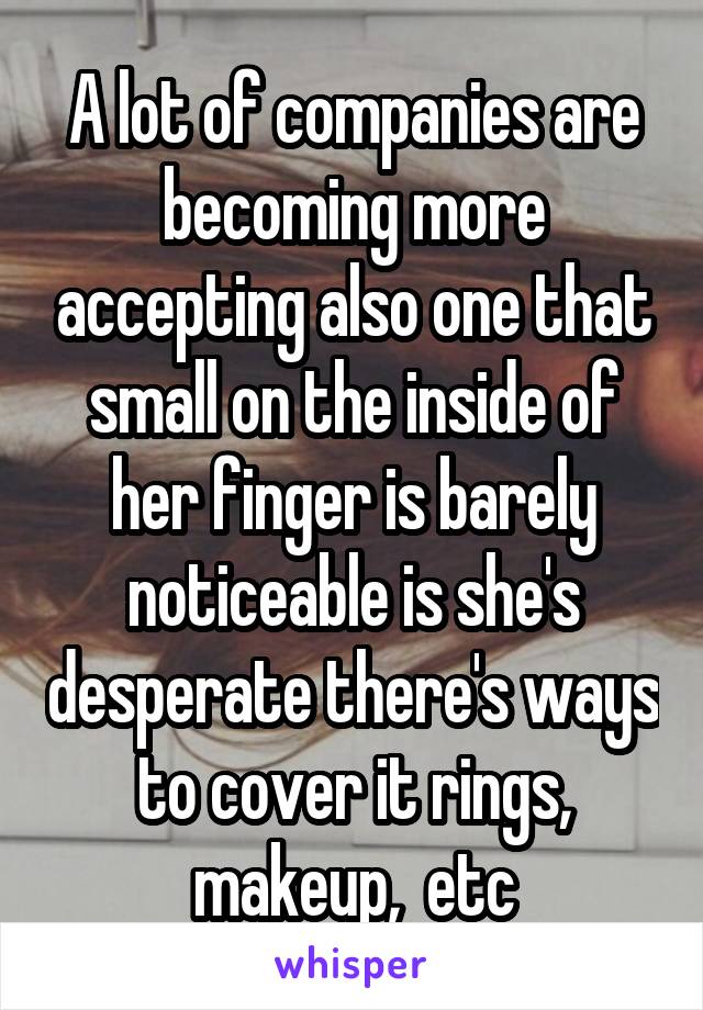 A lot of companies are becoming more accepting also one that small on the inside of her finger is barely noticeable is she's desperate there's ways to cover it rings, makeup,  etc