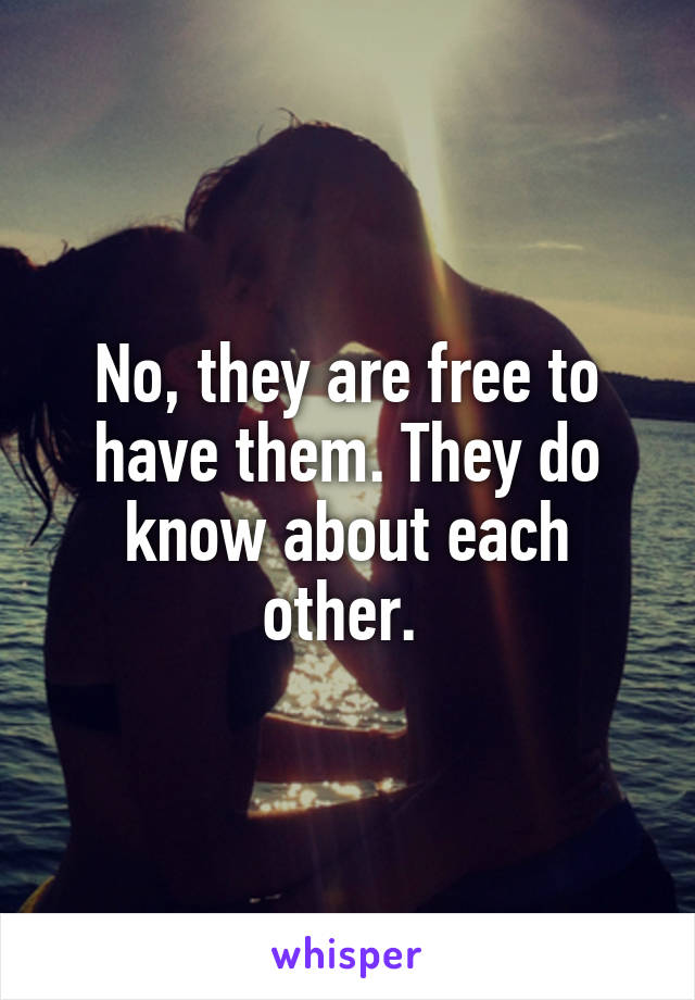 No, they are free to have them. They do know about each other. 