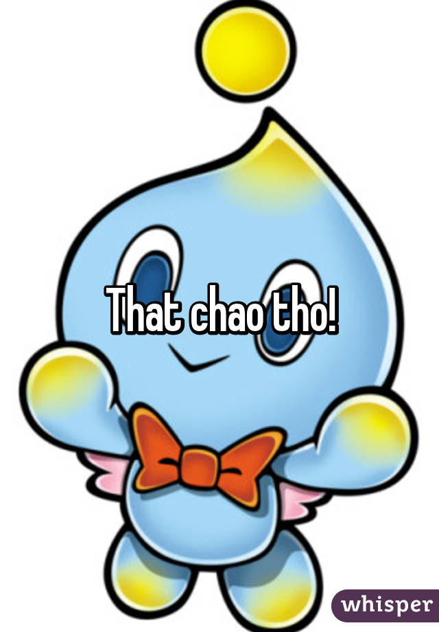 That chao tho!