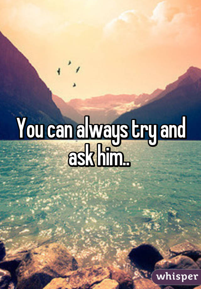 You can always try and ask him.. 