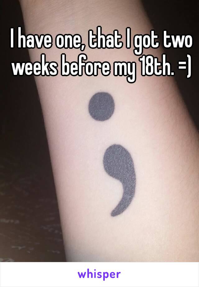 I have one, that I got two weeks before my 18th. =) 