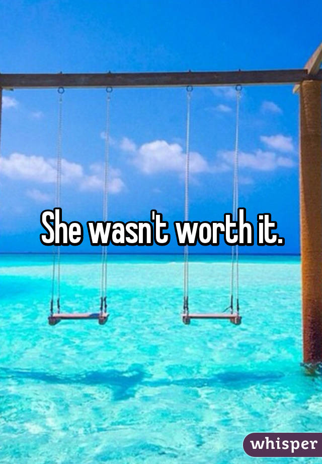 She wasn't worth it.