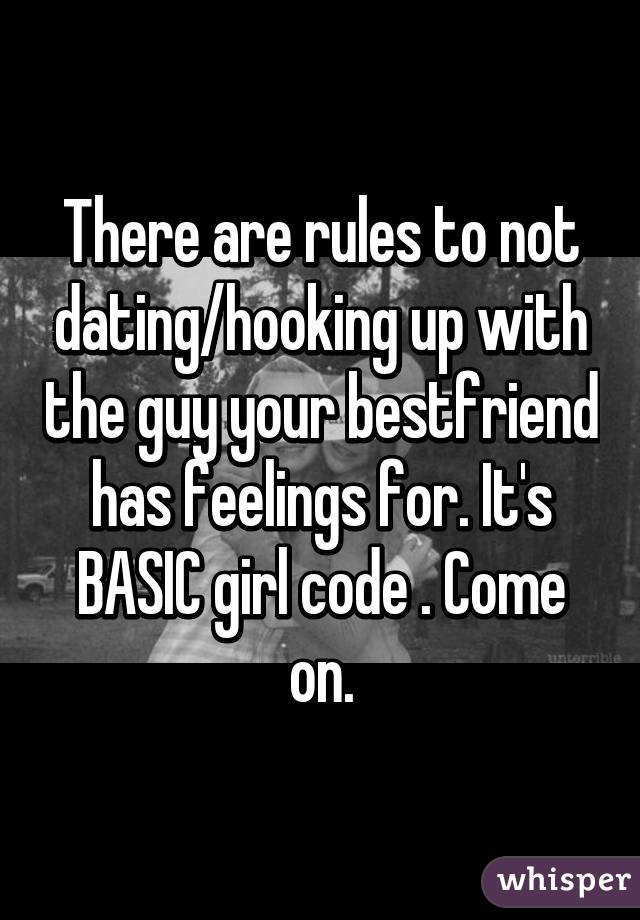 There are rules to not dating/hooking up with the guy your bestfriend has feelings for. It's BASIC girl code . Come on.