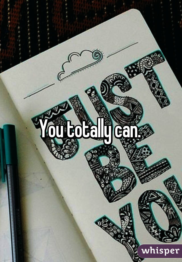 You totally can. 