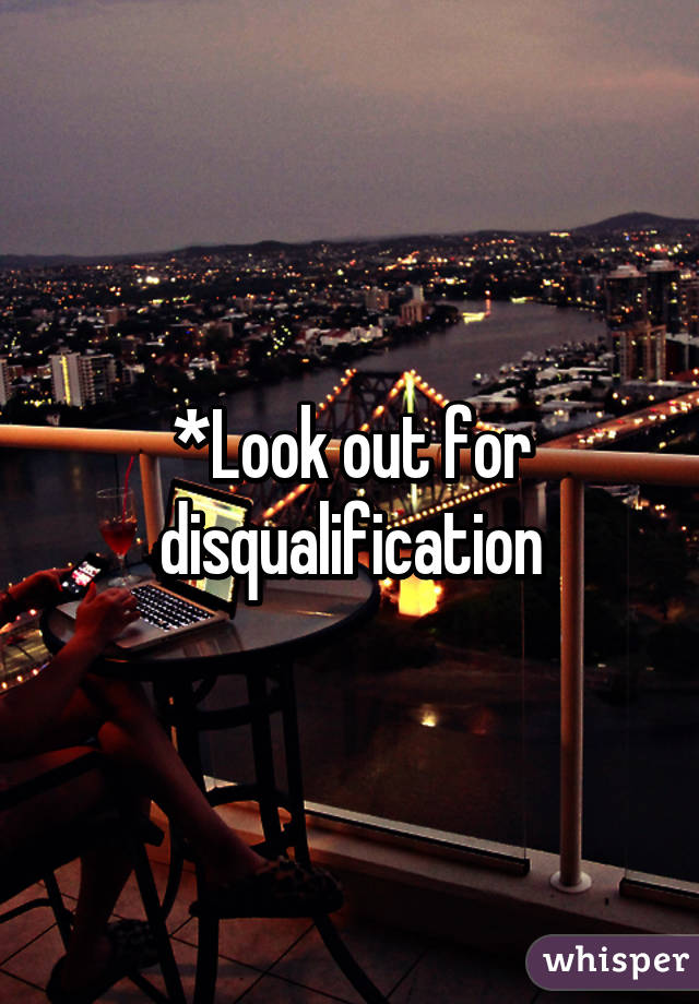 *Look out for disqualification