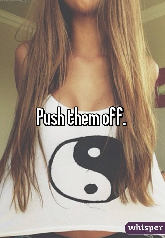 Push them off. 