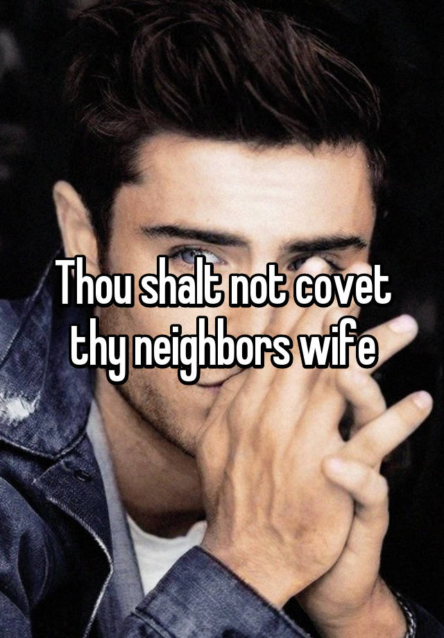 Thou Shalt Not Covet Thy Neighbors Wife