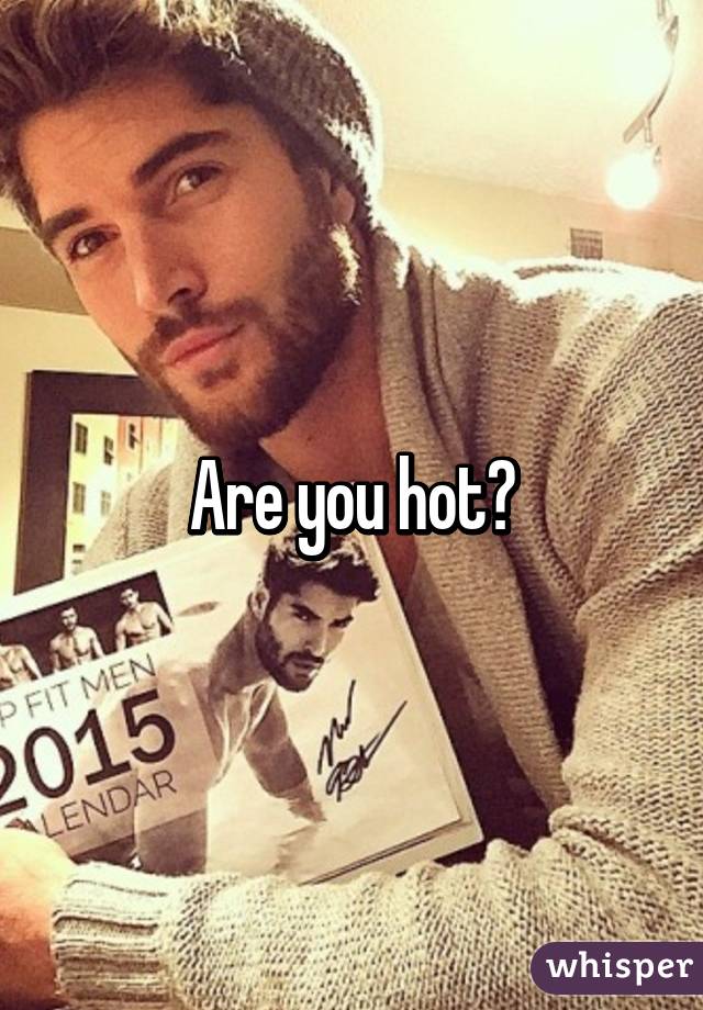 Are you hot?