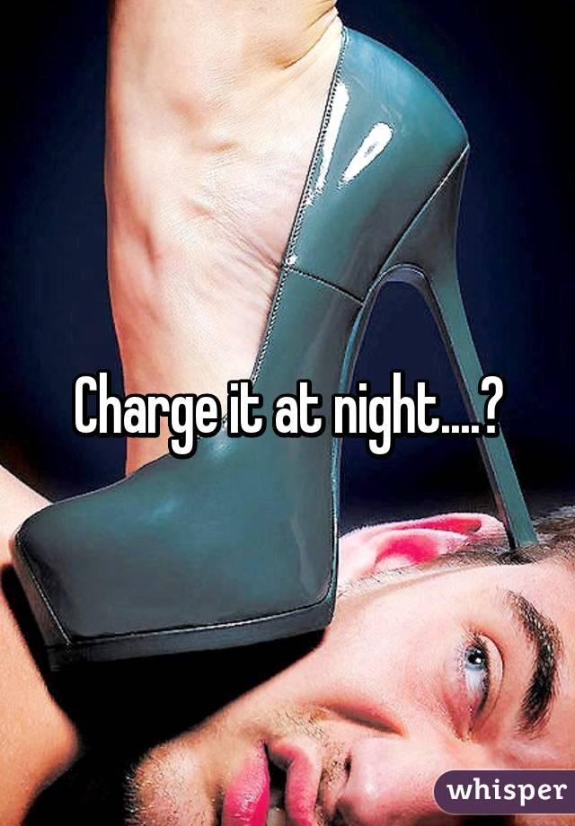 Charge it at night....?