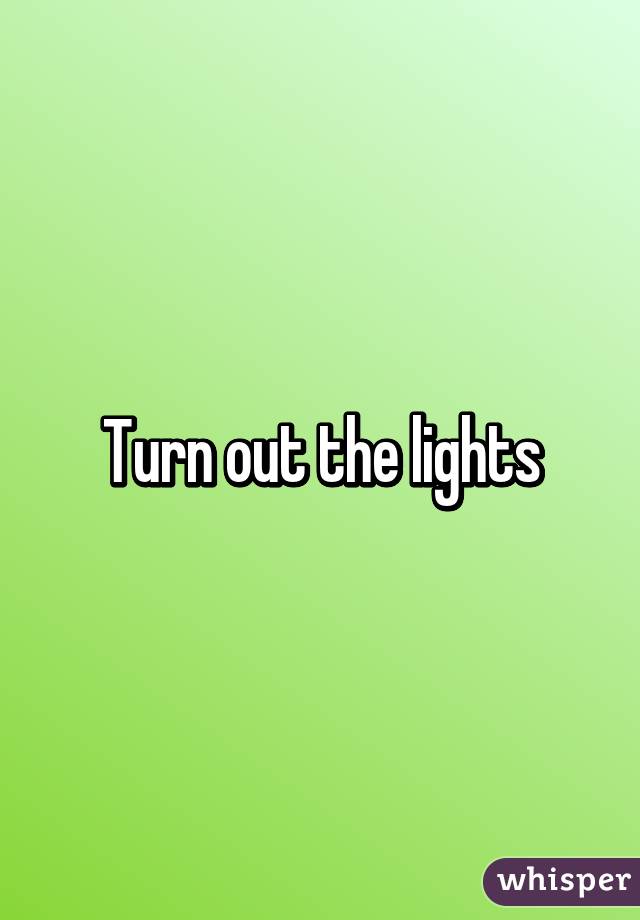 Turn out the lights