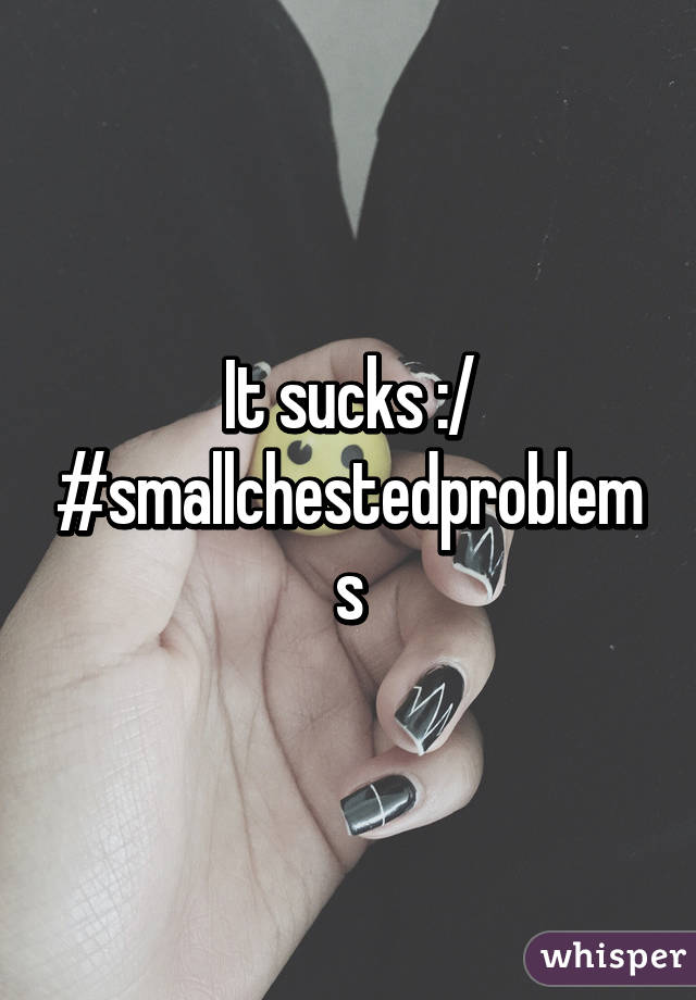 It sucks :/ #smallchestedproblems