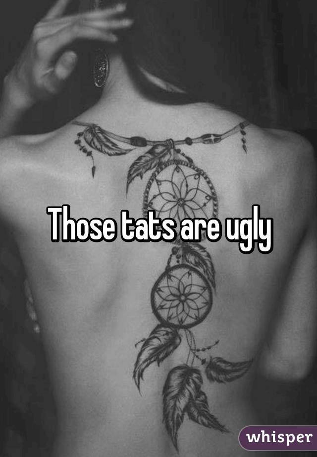 Those tats are ugly