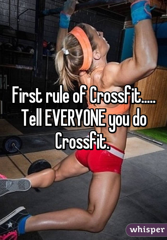 First rule of Crossfit..... Tell EVERYONE you do Crossfit. 