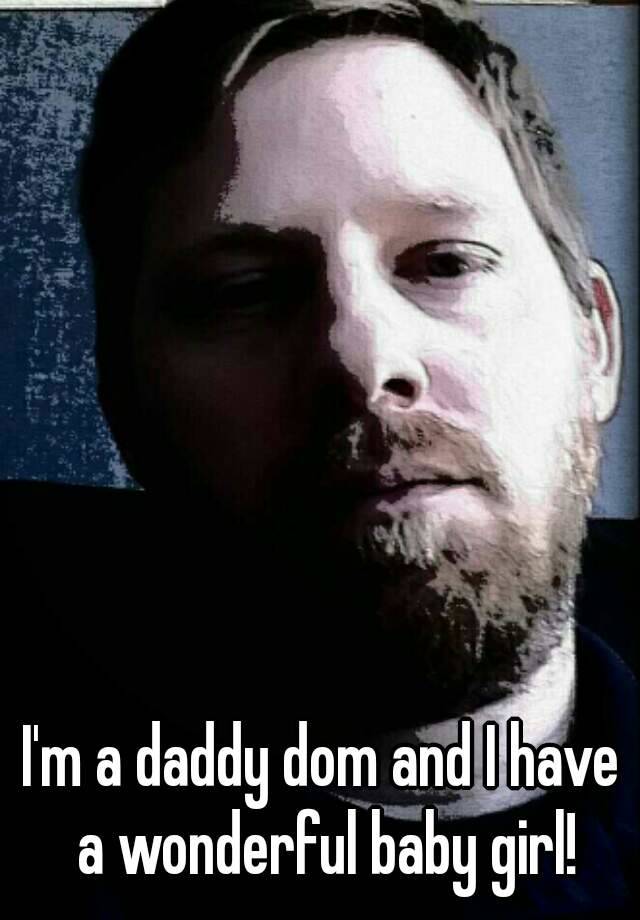 I'm a daddy dom and I have a wonderful baby girl!