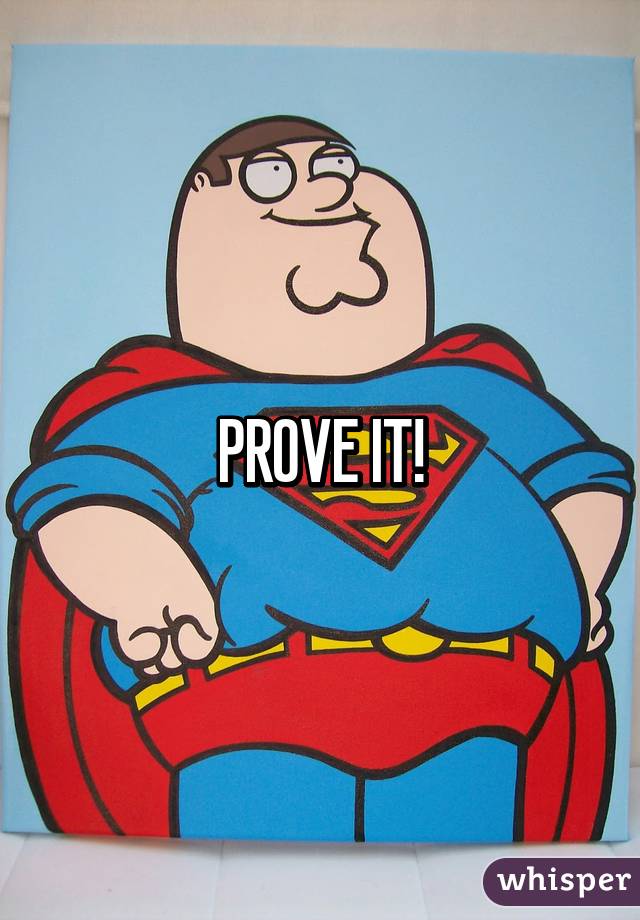 PROVE IT!