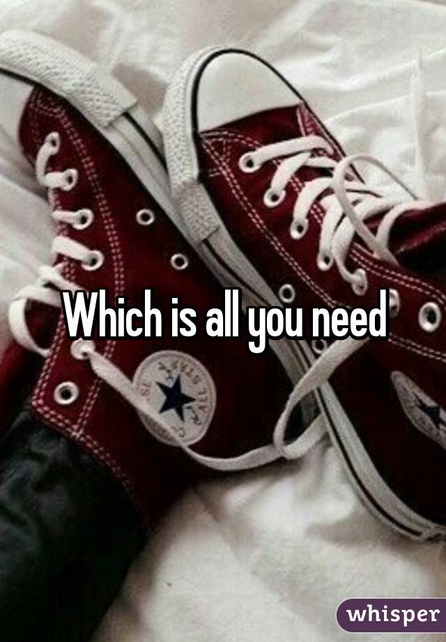 Which is all you need