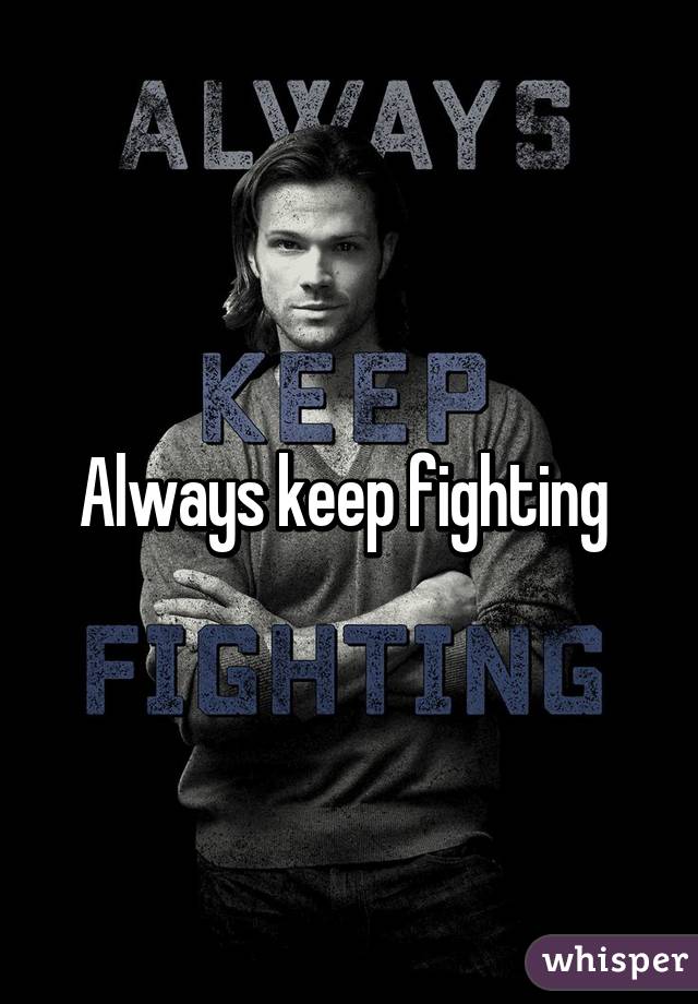 Always keep fighting 