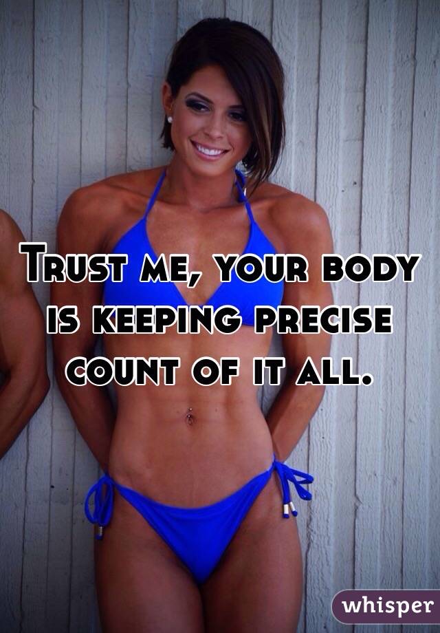 Trust me, your body is keeping precise count of it all. 