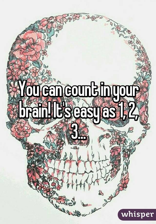 You can count in your brain! It's easy as 1, 2, 3...