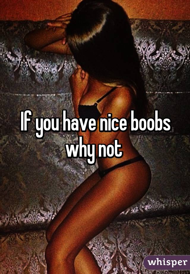 If you have nice boobs why not 