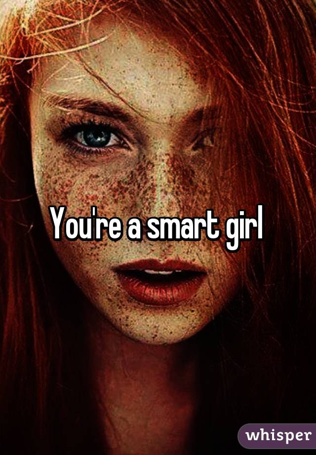 You're a smart girl 