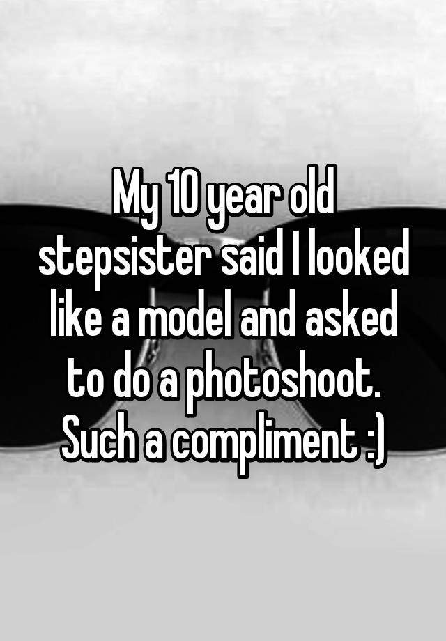 my-10-year-old-stepsister-said-i-looked-like-a-model-and-asked-to-do-a