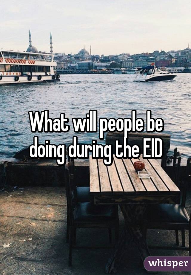 What will people be doing during the EID