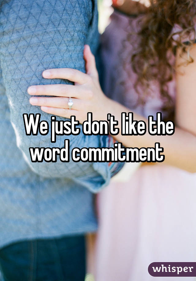 We just don't like the word commitment 