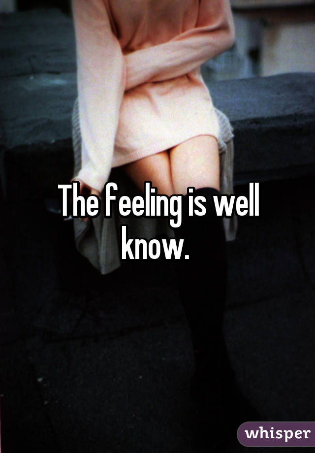 The feeling is well know. 