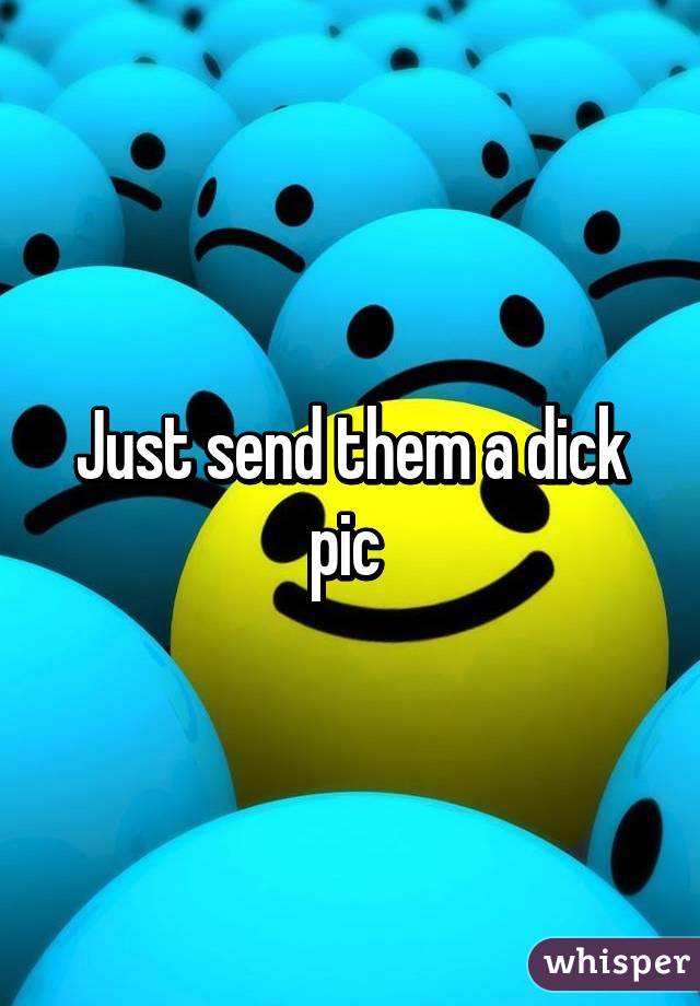 Just send them a dick pic 