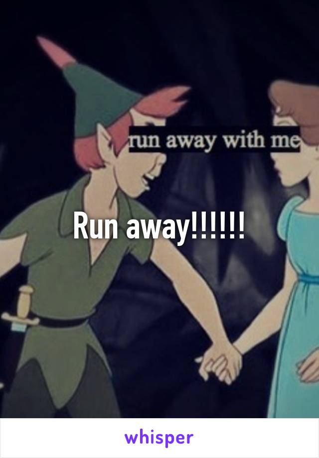 Run away!!!!!!
