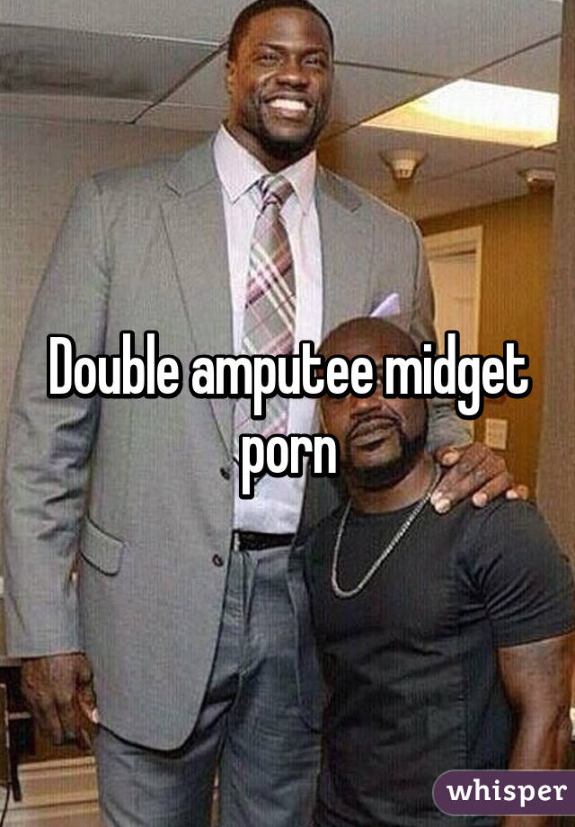 Double amputee midget porn