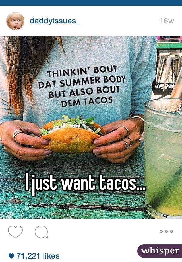 I just want tacos...