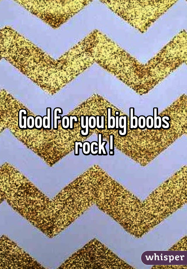 Good for you big boobs rock !