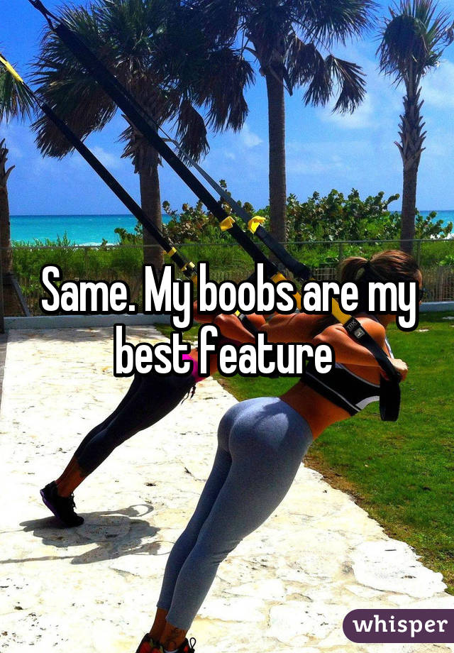 Same. My boobs are my best feature 