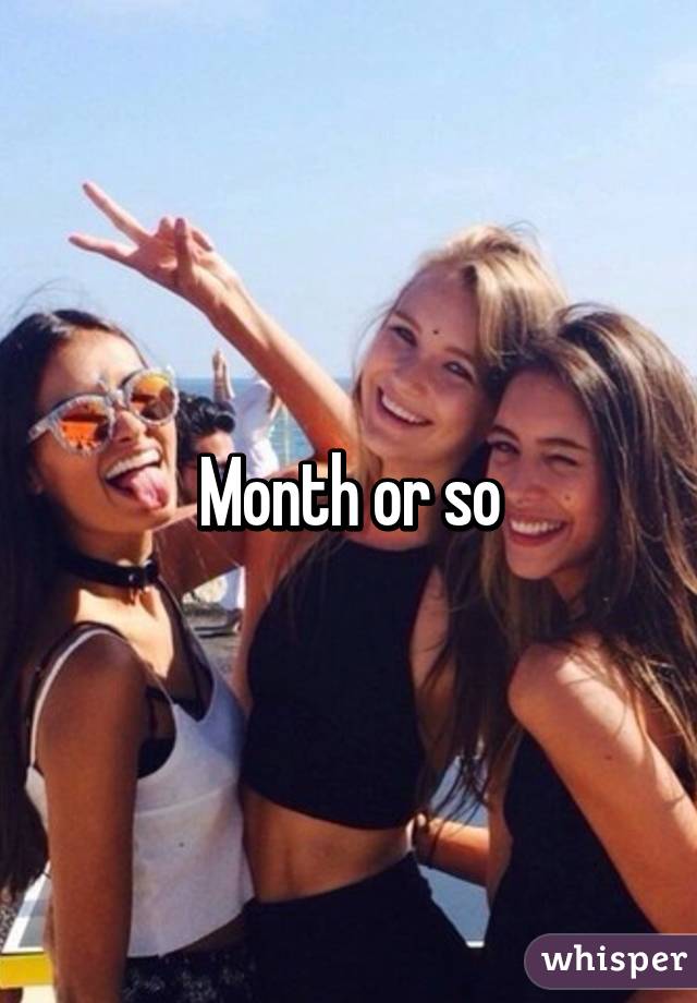 Month or so