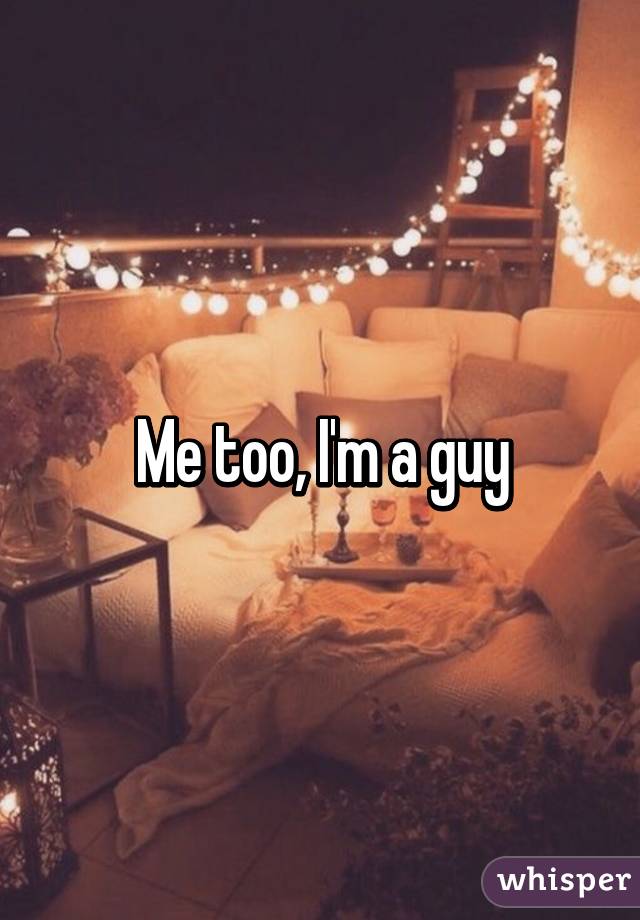 Me too, I'm a guy