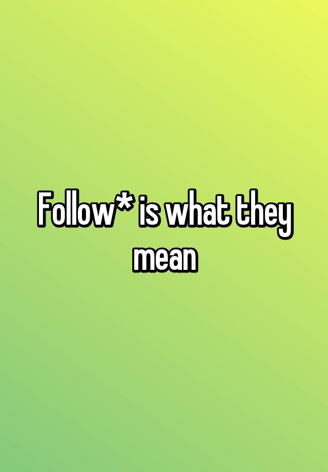 follow-is-what-they-mean